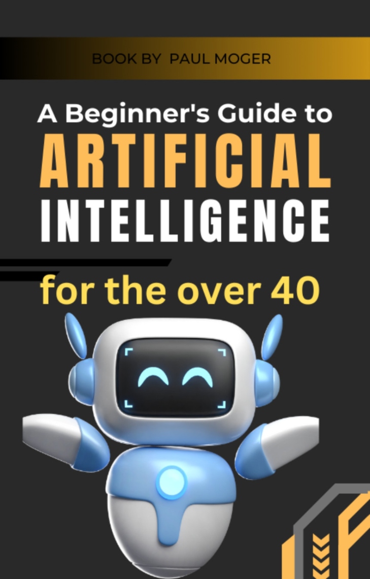 A beginners guide to artificial intelligence for the over 40 by Paul ...