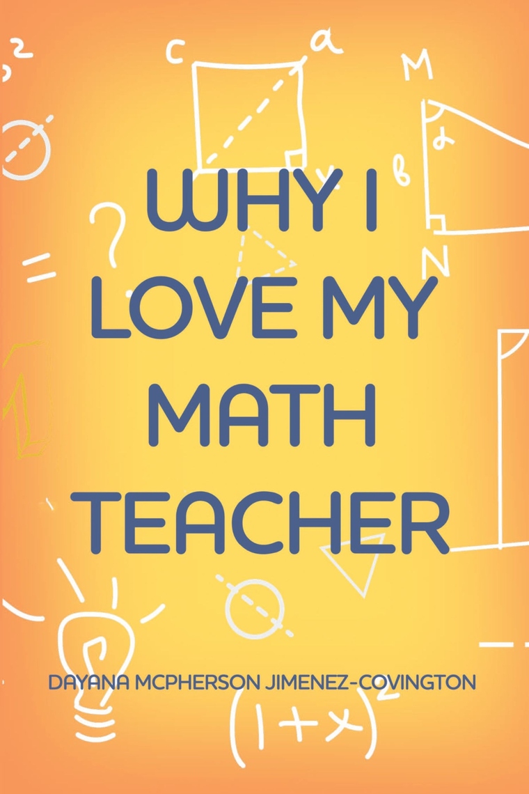 Why I Love My Math Teacher by Dayana McPherson Jimenez-Covington (Ebook ...