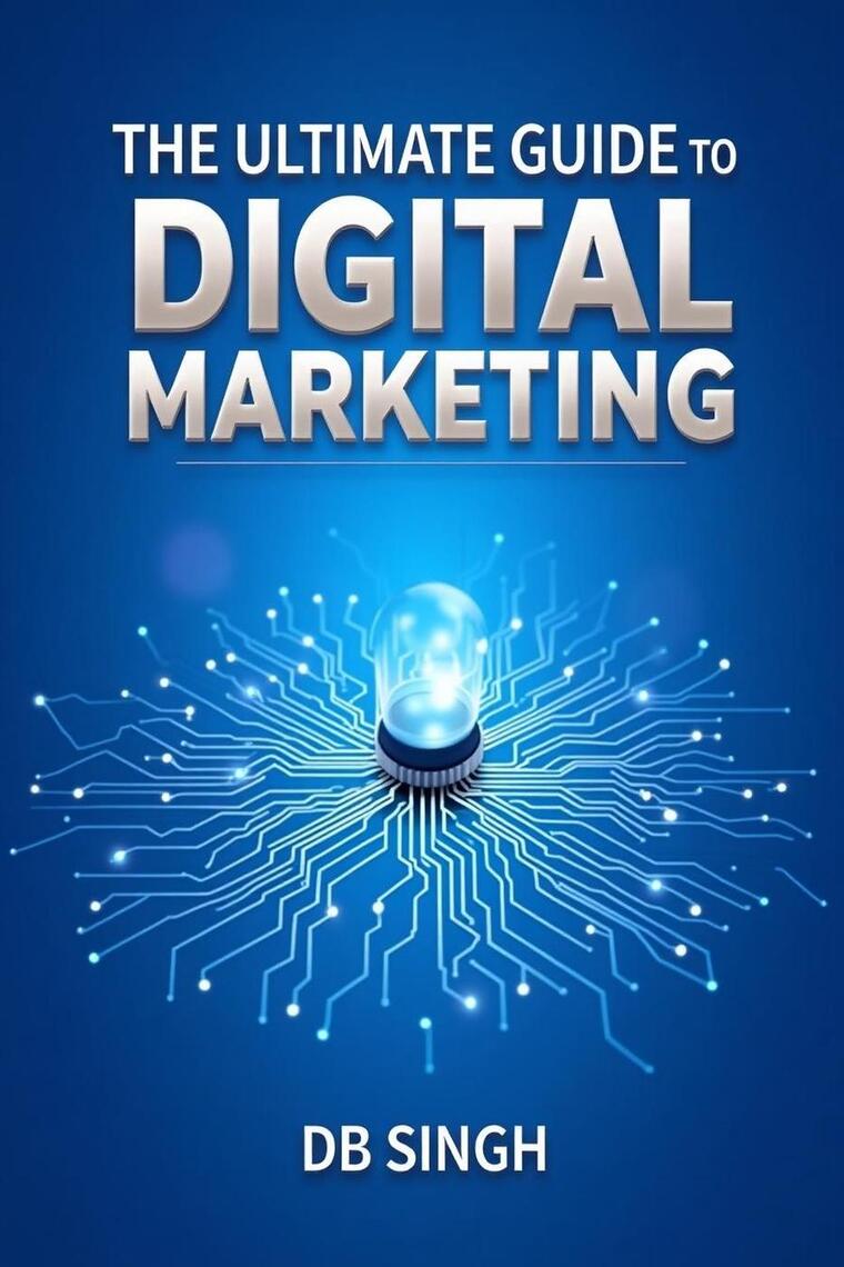 The Ultimate Guide to Digital Marketing by DB Singh (Ebook) - Read free ...