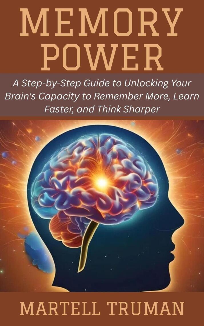 Memory Power: A Step-by-Step Guide to Unlocking Your Brain's Capacity ...