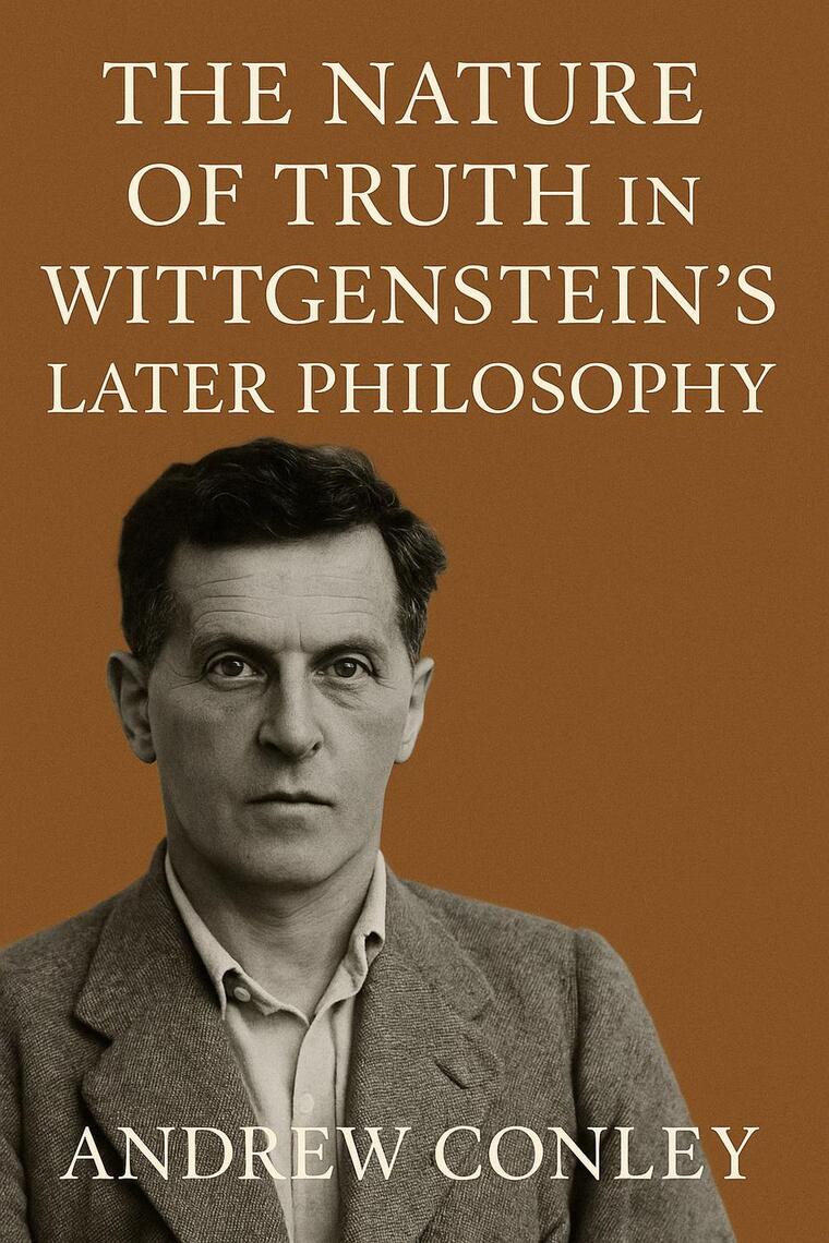 The Nature of Truth in Wittgenstein's Later Philosophy by Andrew Conley ...