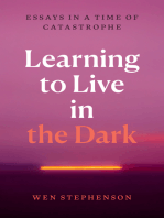 Learning to Live in the Dark: Essays in a Time of Catastrophe