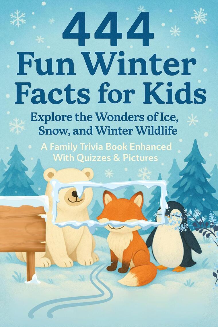 444 Fun Winter Facts for Kids: Explore the Wonders of Ice, Snow, and ...