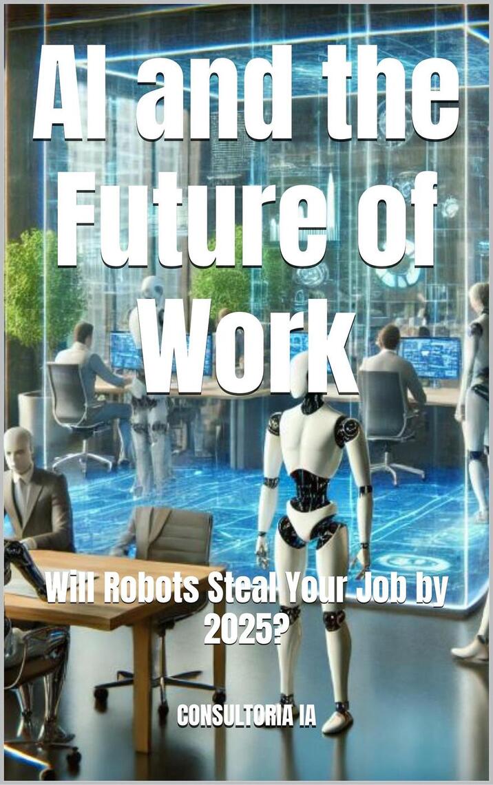 AI and the Future of Work: Will Robots Steal Your Job by 2025? by A.M ...