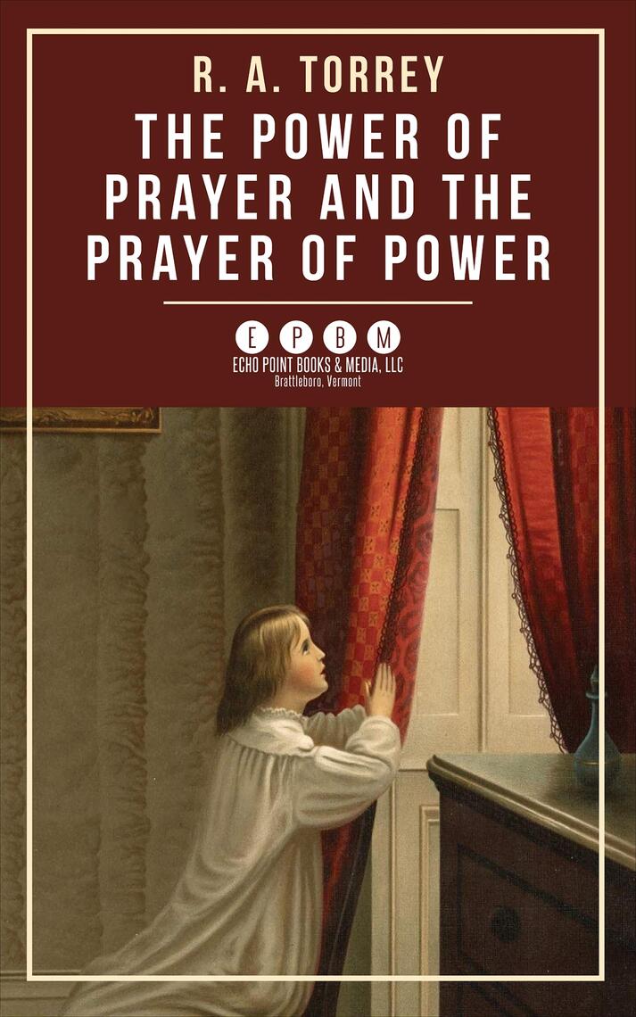The Power of Prayer and the Prayer of Power by R. A. Torrey (Ebook ...