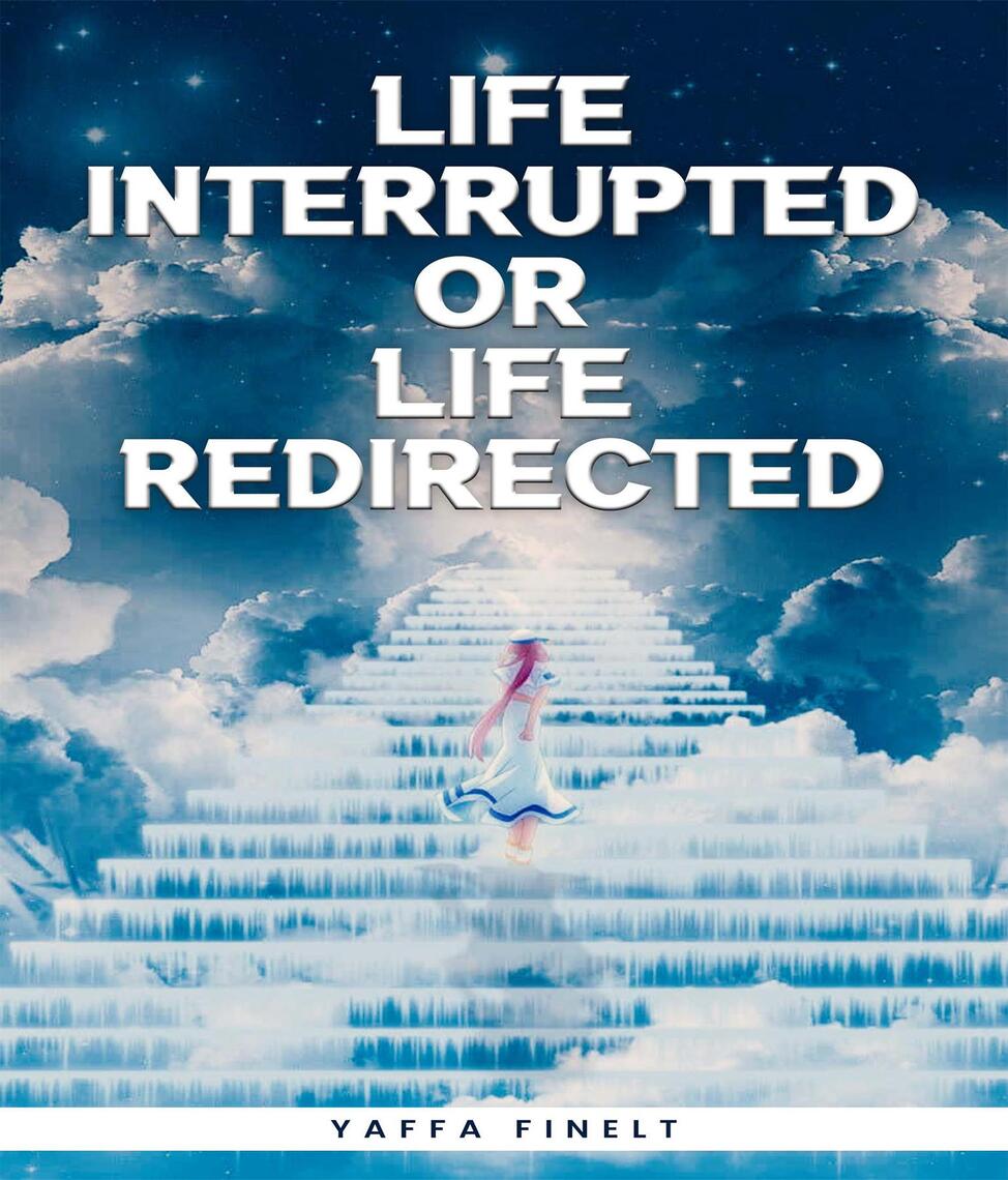 Life interrupted or life redirected by Yaffa Finelt (Ebook) - Read free ...