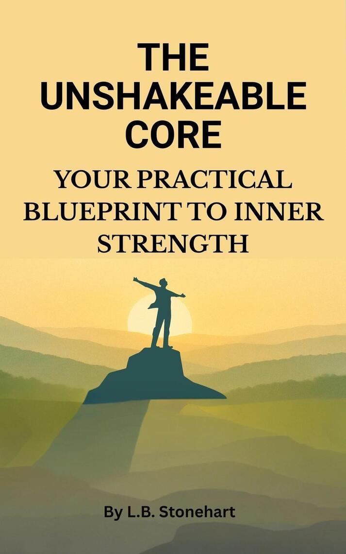 The Unshakeable Core: Your Practical Blueprint to Inner Strength by L.B ...
