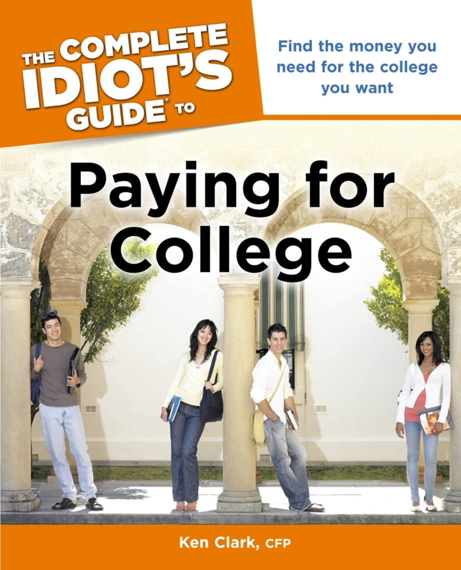 The Complete Idiot's Guide to Paying for College by Ken Clark, CFP ...
