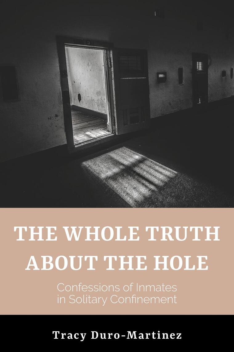 The Whole Truth About The Hole. Confessions of Inmates in Solitary