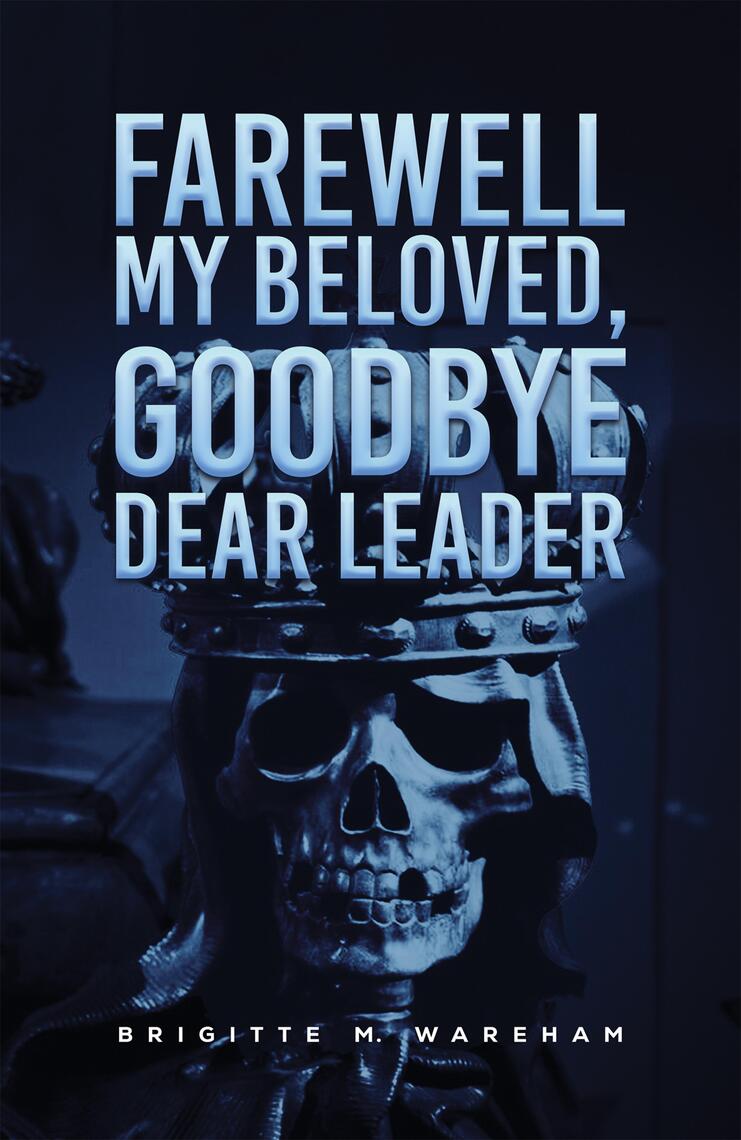 Farewell My Beloved, Goodbye Dear Leader by Brigitte M. Wareham (Ebook ...