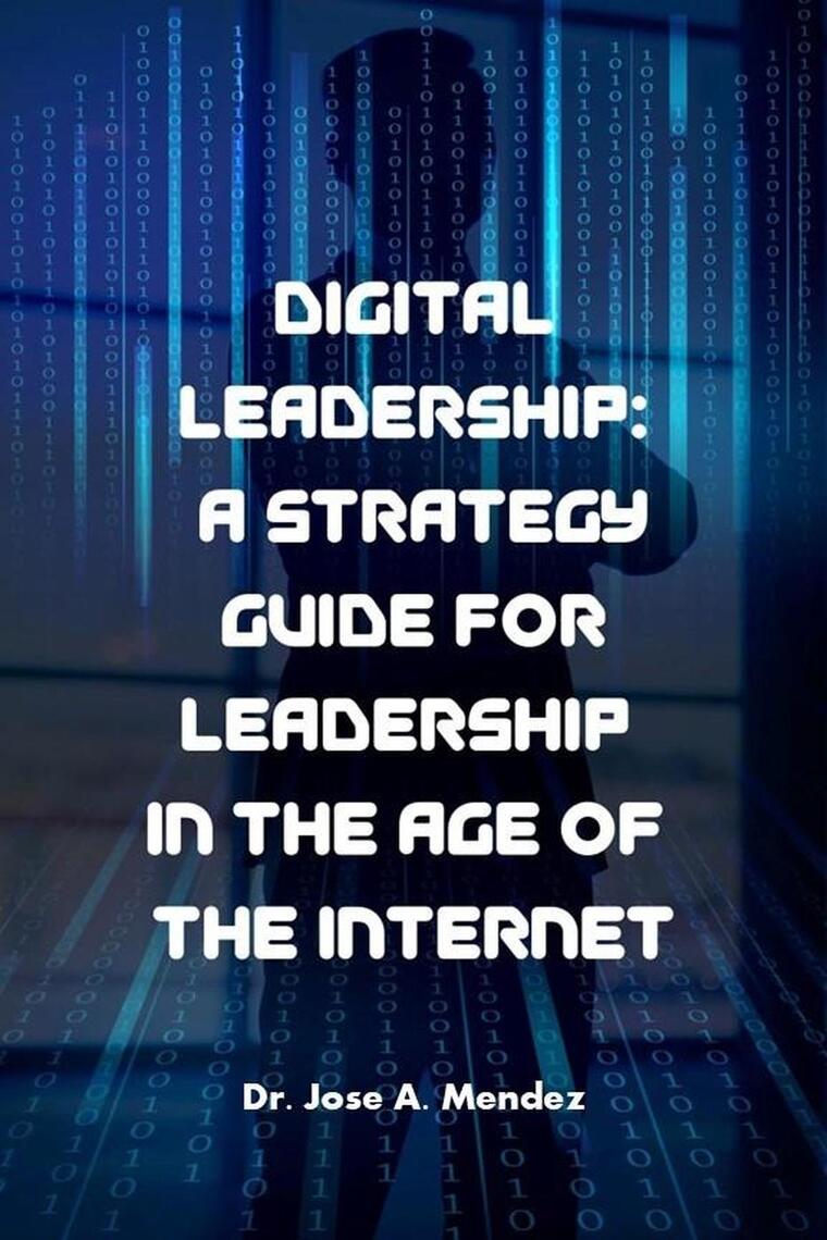 Digital Leadership: A Strategy Guide for Leadership in the Age of the ...