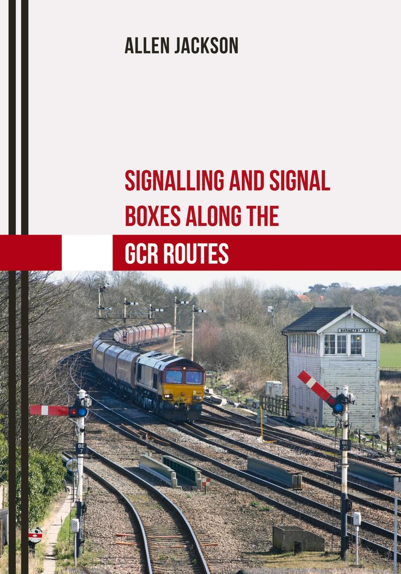 Signalling and Signal Boxes Along the GCR Routes by Allen Jackson ...