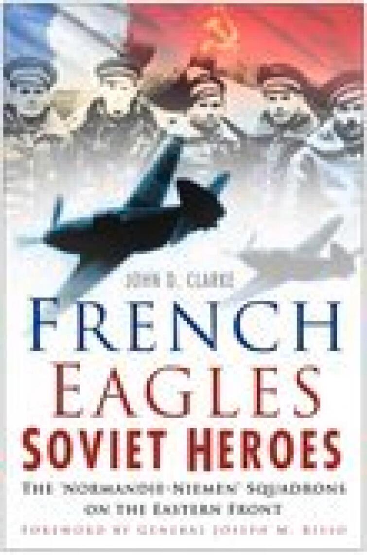 French Eagles, Soviet Heroes by John D. Clarke, General Joseph M. Risso ...