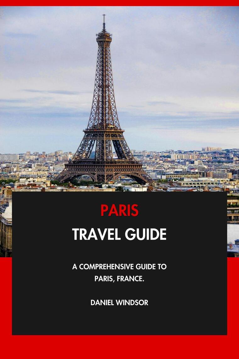 Paris Travel Guide: A Comprehensive Guide to Paris, France. by Daniel Windsor (Ebook) - Read ...