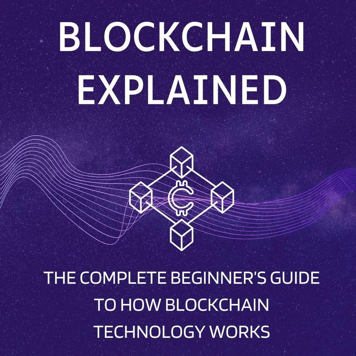 Blockchain Explained: The Complete Beginner’s Guide to How Blockchain ...