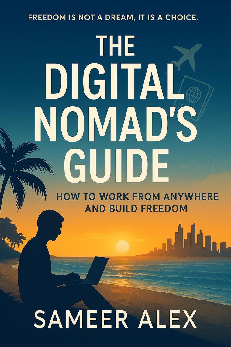 The Digital Nomad’s Guide: How to Work From Anywhere and Build Freedom ...