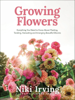 Growing Flowers: Everything You Need to Know About Planting, Tending, Harvesting and Arranging Beautiful Blooms