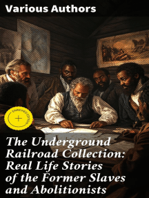 The Underground Railroad Collection: Real Life Stories of the Former Slaves and Abolitionists: Enriched edition. Collected Record of Authentic Narratives, Facts & Letters (Illustrated)