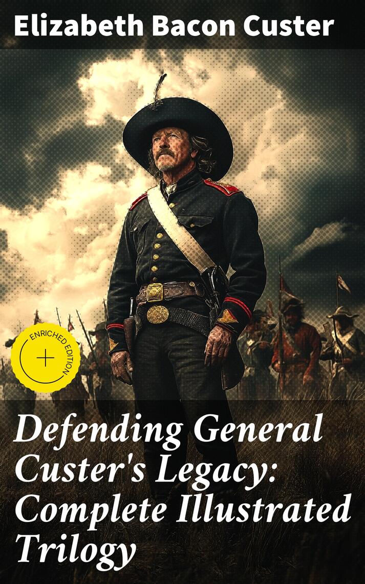 Defending General Custer's Legacy: Complete Illustrated Trilogy by ...