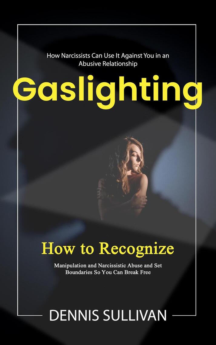 Gaslighting: How Narcissists Can Use It Against You in an Abusive ...