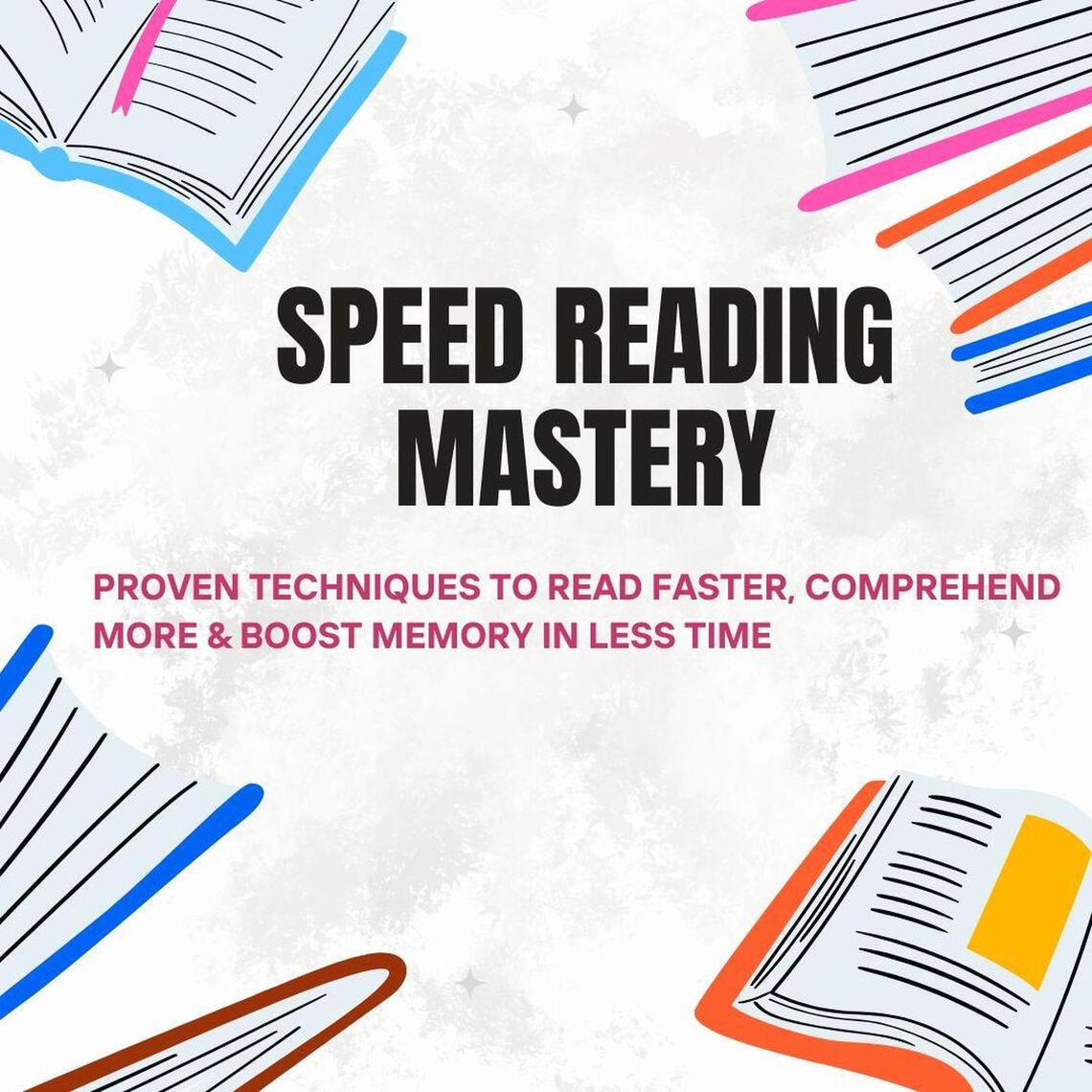 Speed Reading Mastery: Proven Techniques to Read Faster, Comprehend ...