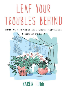 Leaf Your Troubles Behind: How to Destress and Grow Happiness through Plants