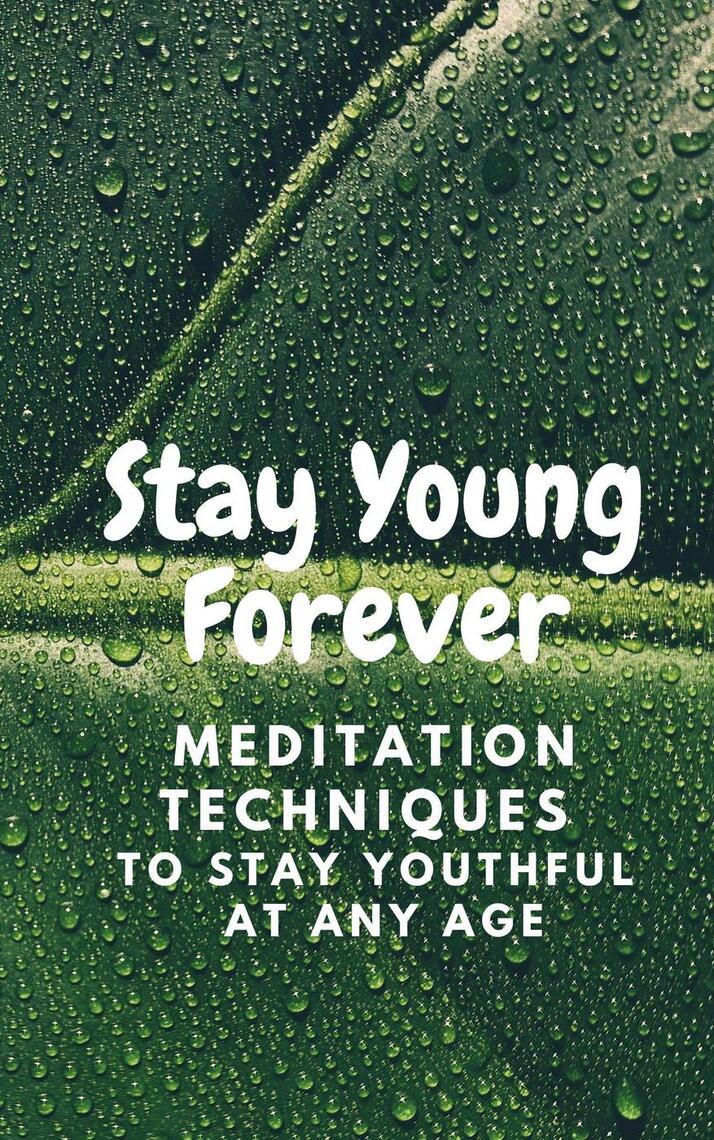 STAY YOUNG FOREVER 30 Meditation Techniques to Stay Youthful at Any(01)