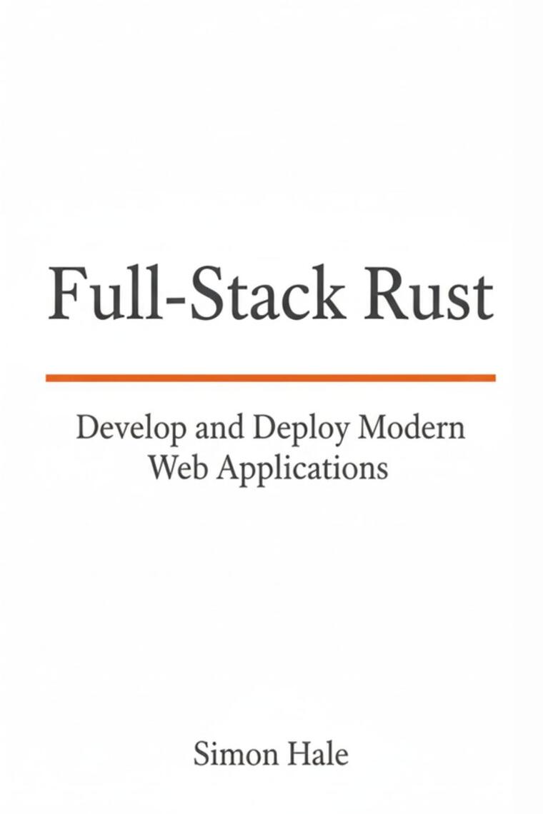 Full-Stack Rust: Develop and Deploy Modern Web Applications by Simon ...