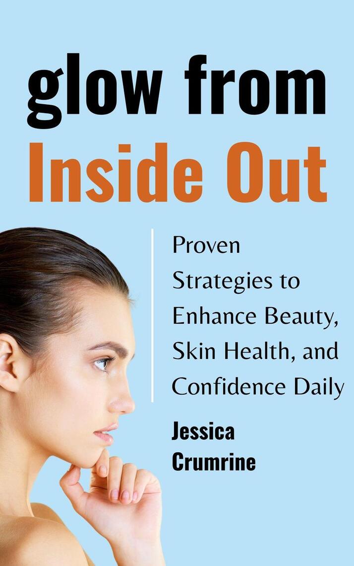 Glow from Inside Out : Proven Strategies to Enhance Beauty, Skin Health ...