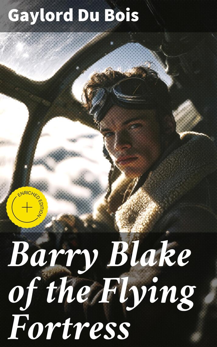 Barry Blake of the Flying Fortress by Gaylord Du Bois, Good Press ...