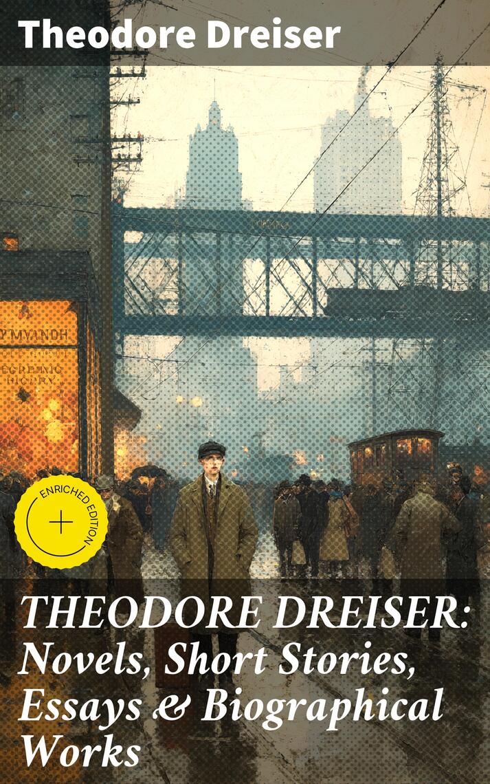 THEODORE DREISER: Novels, Short Stories, Essays & Biographical Works by ...