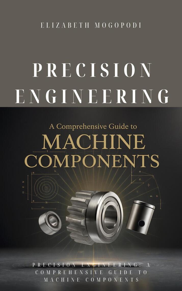 Precision Engineering: A Comprehensive Guide to Machine Components by ...