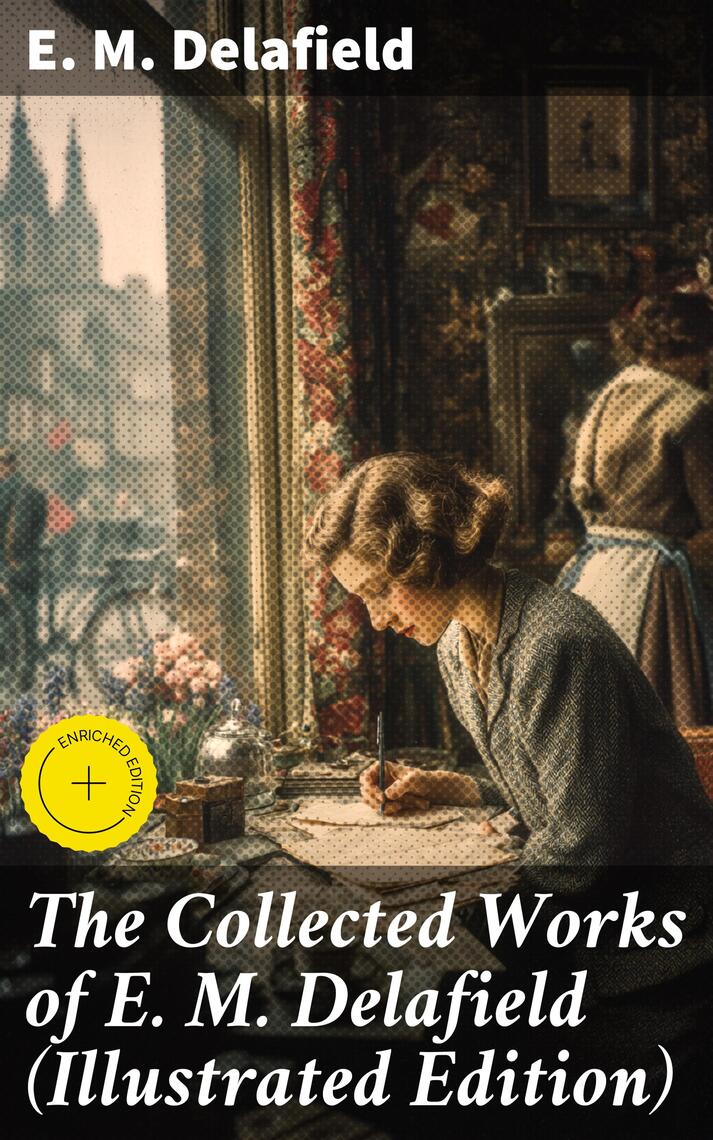 The Collected Works of E. M. Delafield (Illustrated Edition) by E. M ...