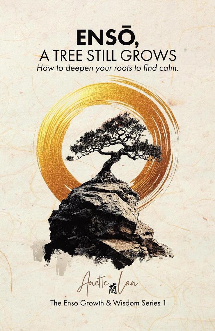 ENSŌ, A Tree Still Grows: How to deepen your roots to find calm. by ...