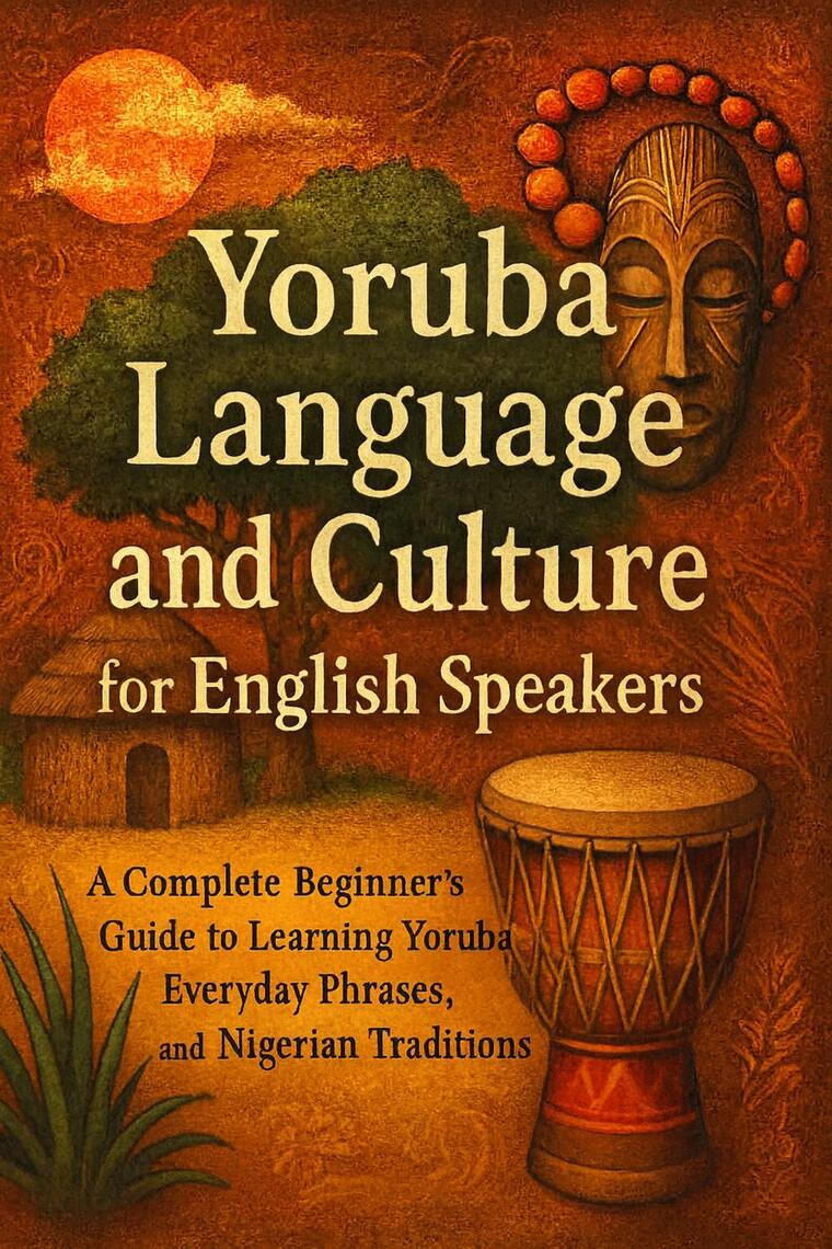 Yoruba Language and Culture for English Speakers: A Complete Beginner’s ...