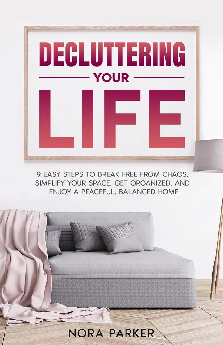 Decluttering Your Life: 9 Easy Steps to Break Free from Chaos, Simplify ...