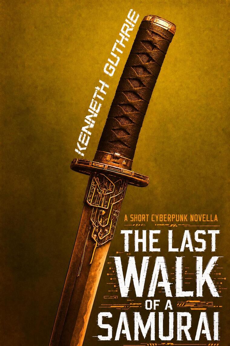 The Last Walk Of A Samurai: A Short Cyberpunk Novella by Kenneth ...