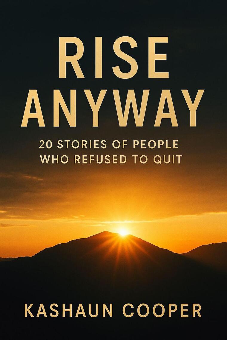 Rise Anyway 20 Stories Of People Who Refused To Quit by Kashaun Cooper ...