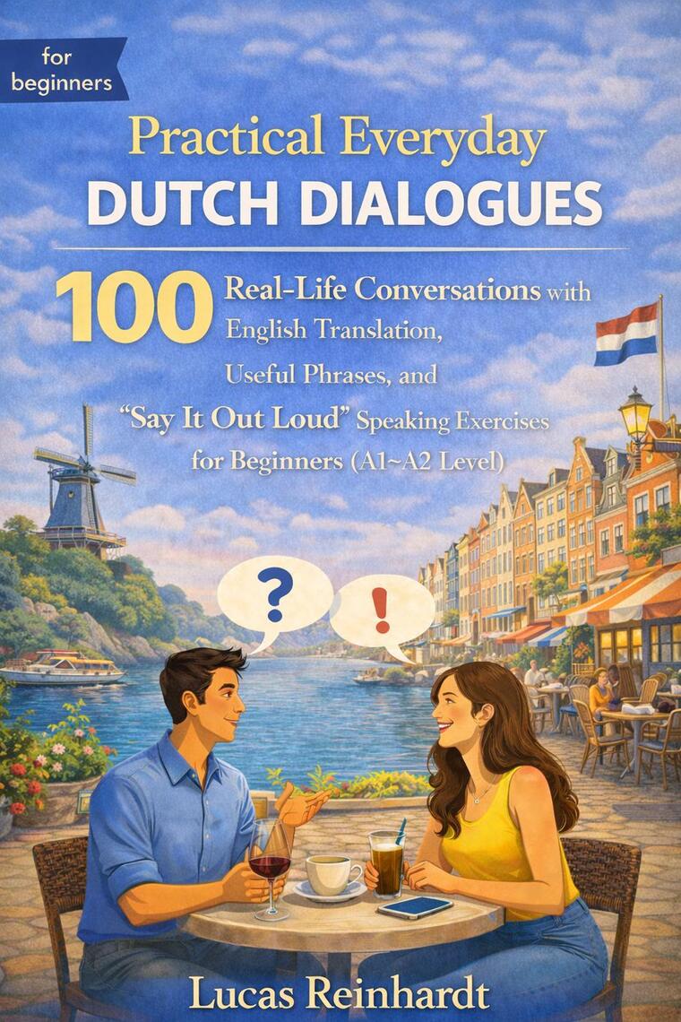Practical Everyday Dutch Dialogues: 100 Real-Life Conversations with ...